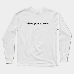 Inspirational Saying: Follow Your Dream Long Sleeve T-Shirt